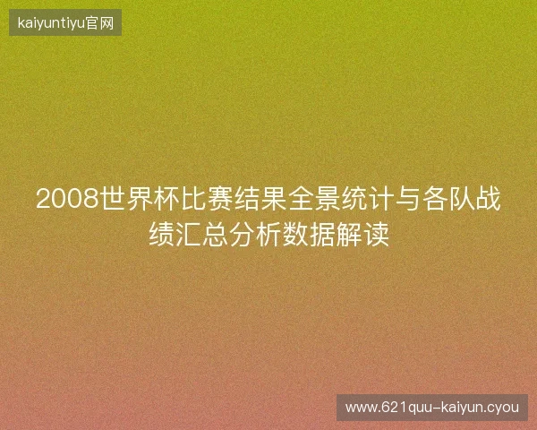 2008世界杯比赛结果全景统计与各队战绩汇总分析数据解读