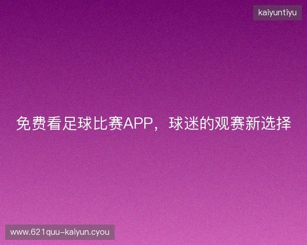 免费看足球比赛APP，球迷的观赛新选择